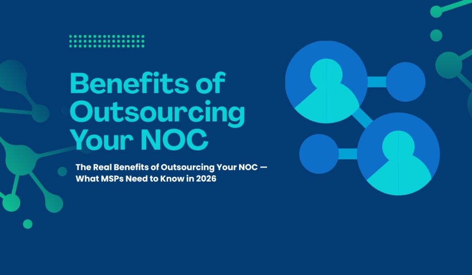 Benefits of Outsourcing Your NOC — Complete MSP Guide (2026)