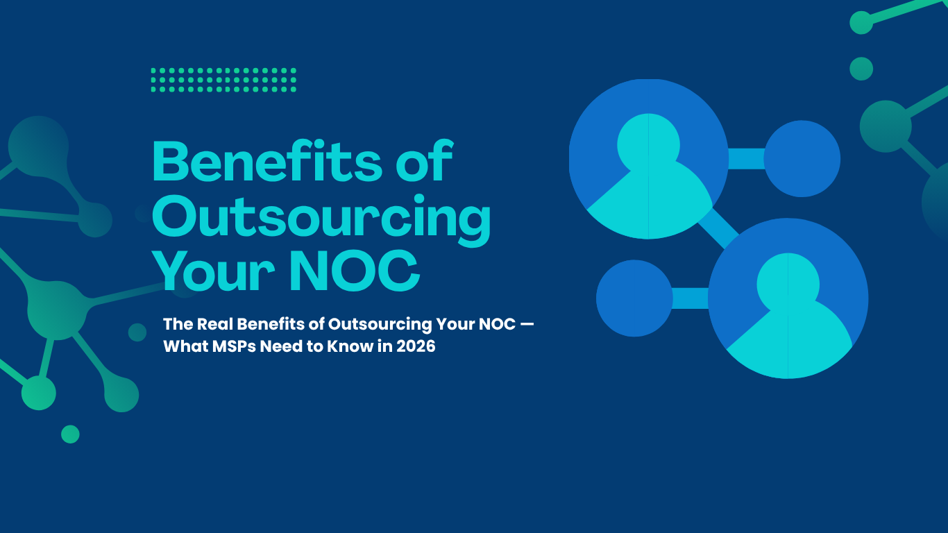 Benefits of Outsourcing Your NOC — Complete MSP Guide (2026)